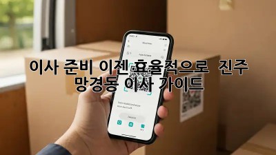 이사 준비, 이젠 효율적으로!  진주 망경동 이사 가이드